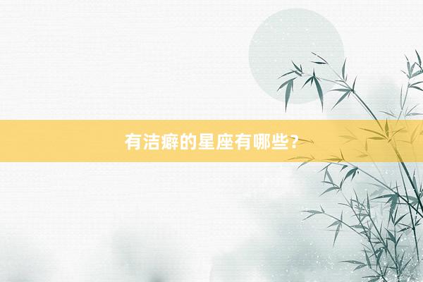 有洁癖的星座有哪些？